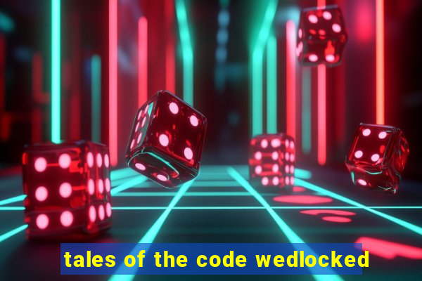 tales of the code wedlocked